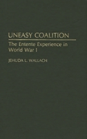 Uneasy Coalition: The Entente Experience in World War I (Contributions in Military Studies) 0313288798 Book Cover