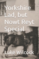 Yorkshire Lad, but Nowt Reyt Special B0DXPSZQ1N Book Cover