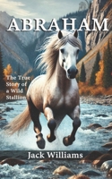 ABRAHAM: The True Story of a Wild Stallion B0DQ24YWFY Book Cover