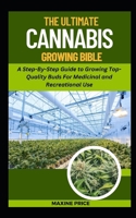 The Ultimate Cannabis Growing Bible: A Step-By-Step Guide to Growing Top-Quality Buds For Medicinal and Recreational Use B0CRD4Y274 Book Cover