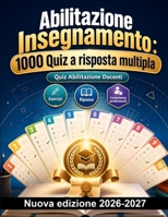 Abilitazione Insegnamento : 1000 Quiz a risposta multipla: Pedagogia, didattica inclusiva, normativa scolastica e strategie di progettazione per il ... delle prove concorsuali (Italian Edition) B0HBNR1Z4S Book Cover