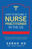 How to Become a Nurse Practitioner in the US: The Psychiatric Mental Health Nurse Practitioner (PMHNP) 1665762578 Book Cover