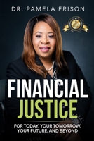FINANCIAL JUSTICE: FOR TODAY, YOUR TOMORROW, YOUR FUTURE, AND BEYOND B08WJY6GHR Book Cover