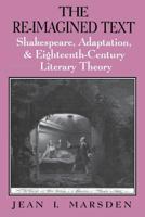The Re-Imagined Text: Shakespeare, Adaptation, & Eighteenth-Century Literary Theory 0813156130 Book Cover