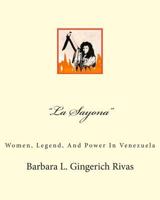 "La Sayona": Women, Legend, And Power In Venezuela 1500582840 Book Cover