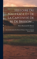 Histoire Du Naufrage Et De La Capitivité De M. De Brisson ...: Avec La Description Des Déserts D'afrique, Depuis Le Sénégal Jusqu'à Maroc 1017624534 Book Cover