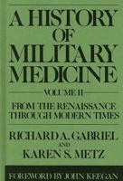 A History of Military Medicine: Vol II: From the Renaissance Through Modern Times (Contributions in Military Studies) 0313284032 Book Cover