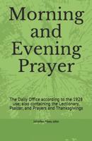 Morning and Evening Prayer: The Daily Office according to the 1928 use; also containing the Lectionary, Psalter, and Prayers and Thanksgivings 1071084356 Book Cover
