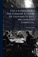 Etica Iconologica Per Formare Il Cuore De' Giovanetti. 6a E., Migliorata E Corretta... 1277678111 Book Cover