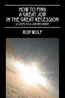 How to Find a Great Job in the Great Recession: 12 Steps to a Job Recovery 147872014X Book Cover