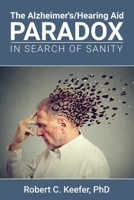 The Alzheimer's/Hearing Aid Paradox: In Search of Sanity 1665733217 Book Cover