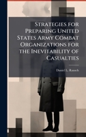 Strategies for Preparing United States Army Combat Organizations for the Inevitability of Casualties 1025075161 Book Cover