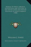 Manual of Public Libraries Institutions and Societies in the United States and British Provinces 127576049X Book Cover