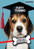 Puppy Training: An Essential Guide for Everything You Need to Know To Train A Perfect Dog. 180306210X Book Cover