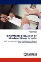 Performance Evaluation of Merchant Banks in India: Study on some selected Merchant Banks in India and their performance evaluation 3659157627 Book Cover