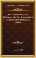 Die Frauenfeindlichen Dichtungen In Den Romanischen Literaturen Des Mittelalters (1914) 1165804468 Book Cover