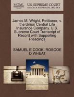 James M. Wright, Petitioner, v. the Union Central Life Insurance Company. U.S. Supreme Court Transcript of Record with Supporting Pleadings 1270319663 Book Cover