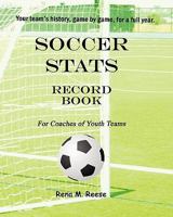 Soccer Stats Record Book For Coaches Of Youth Teams: Your Team's History, Game By Game. 143480769X Book Cover