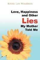 Love, Happiness and Other Lies My Mother Told Me 0595443311 Book Cover