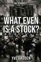 What Even Is a Stock?: Markets, psychology, and AI: the investing education nobody gave you B0GXF2H59W Book Cover