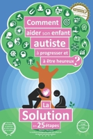 Comment aider son enfant autiste à progresser et à être heureux ?: La solution en 25 étapes 2839930994 Book Cover