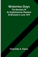 Waterloo Days: The Narrative Of An Englishwoman Resident At Brussels In June 1815 9364730593 Book Cover