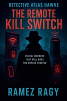 Detective Atlas Hawke: The Remote Kill Switch: Digital Murders That Will Make You Unplug Forever (Detective Atlas Hawke Digital Thrillers) B0FRW2FZN6 Book Cover