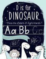 D is for Dinosaur: Trace the Letters & Sight Words Preschool & Kindergarten Workbook: Handwriting & Alphabet Practice Workbook for Preschool & Pre-Kindergarten Boys & Girls (Ages 3-5 Reading & Writing 1646080491 Book Cover