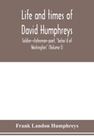 Life and Times of David Humphreys: Soldier--Statesman--Poet, Belov'd of Washington, Volume 1 1373004797 Book Cover