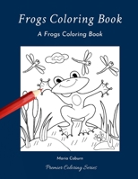 Frogs Coloring Book: A Frogs Coloring Book B084DG7P94 Book Cover