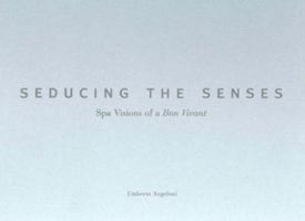 Seducing the Senses: Spa Visions of a Bon Vivant 0970955219 Book Cover