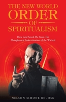 The New World Order of Spiritualism: How God Saved Me from the Metaphysical Indoctrination of the Wicked 166421500X Book Cover