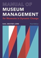 Manual of Museum Management: For Museums in Dynamic Change (A Lord Cultural Resources Book) 1538162113 Book Cover