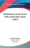 Meditations On the Seven Gifts of the Holy Ghost, Tr. by E.B.M 1019128720 Book Cover