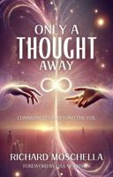 Only A Thought Away: Communication Beyond the Veil 1954528876 Book Cover