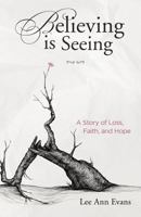 Believing is Seeing: A Story of Loss, Faith, and Hope 1466246014 Book Cover