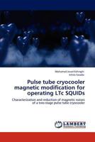 Pulse tube cryocooler magnetic modification for operating LTc SQUIDs: Characterization and reduction of magnetic noises of a two-stage pulse tube cryocooler 3846509086 Book Cover