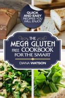 Gluten Free Cookbook: The Mega Gluten-Free Cookbook For The Smart - Quick and Easy Recipes You Will Enjoy 9814950610 Book Cover