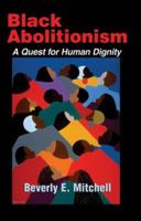 Black Abolitionism: A Quest For Human Dignity. (Bishop Henry Mcneal Turner/Sojourner Truth Series in Black Religion) 1570755914 Book Cover