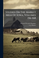 Studies on the Market Milk of Iowa, Volumes 156-168... 1279507969 Book Cover