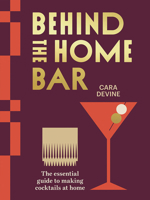 Behind the Home Bar: The essential guide to making cocktails at home 1761450808 Book Cover