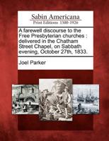 A Farewell Discourse to the Free Presbyterian Churches: Delivered in the Chatham Street Chapel, on Sabbath Evening, October 27th, 1833. 1275722873 Book Cover