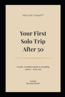 Your First Solo Trip After 50: A calm, confident guide to traveling alone — your way B0GYKY4VVG Book Cover