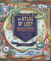 An Atlas of Lost Kingdoms: Discover Mythical Lands, Lost Cities and Vanished Islands 0711262829 Book Cover