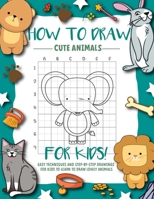 How To Draw Cute Animals For kids: Easy And Fun Techniques and Step-by-Step Drawings and Sketching Book for Kids Ages (6-12 | 2-4 | 9-12 ) To Learn to How To Draw Animals B08CP7LM6G Book Cover