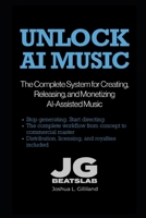 Unlock AI Music: The Complete System for Creating, Releasing, and Monetizing AI-Assisted Music (AI Music Producer Series) B0GXZKHK45 Book Cover