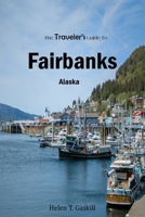 The Traveler's Guide To Fairbanks, Alaska: "Discover Fairbanks Like a Local: The Ultimate Insider's Handbook" B0CN3X7JNY Book Cover
