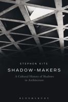 Shadow-Makers: A Cultural History of Shadows in Architecture 1472588096 Book Cover