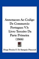 Annotacoes Ao Codigo De Commercio Portuguez V3: Livro Terceiro Da Parte Primeira 1161017038 Book Cover
