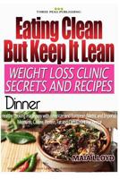 Eating Clean ? But Keep It Lean. Weight Loss Clinic Secrets and Recipes Dinner 1532933614 Book Cover